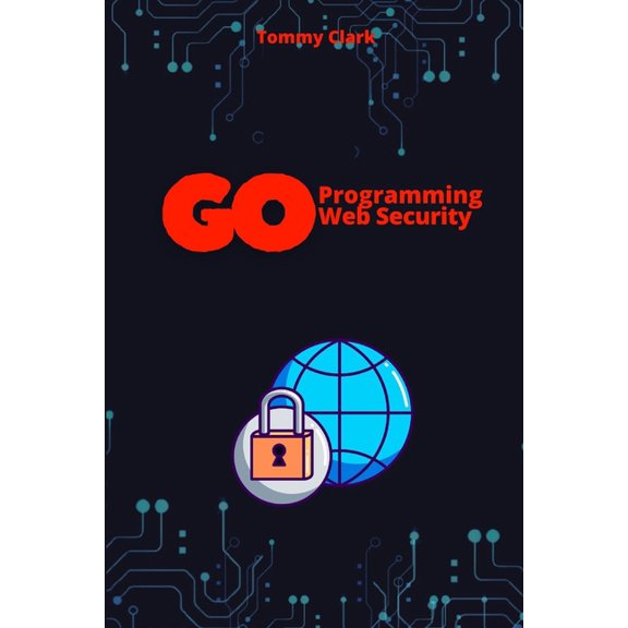 Go Programming Language for Beginners: S Web Security with Go: Build Safe and Resilient Applications, (Paperback)