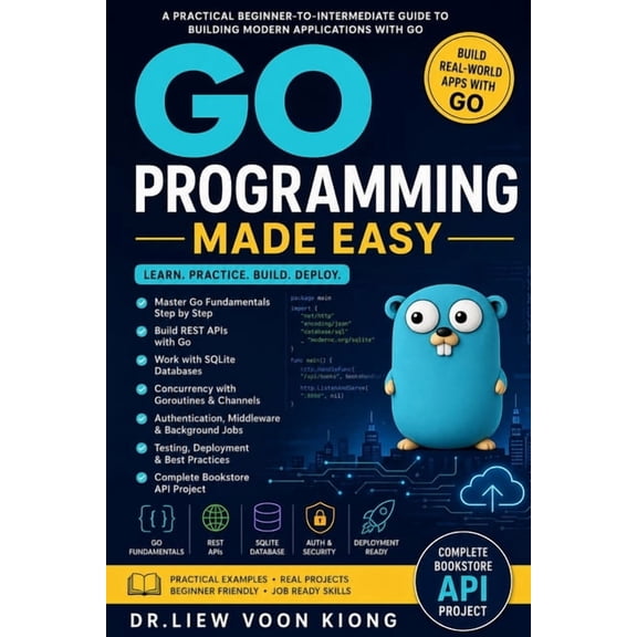 Go Programming Made Easy: Build Fast Back-End Applications, REST APIs, CLIs, Concurrency Projects, and Cloud-Ready Servi, (Paperback)
