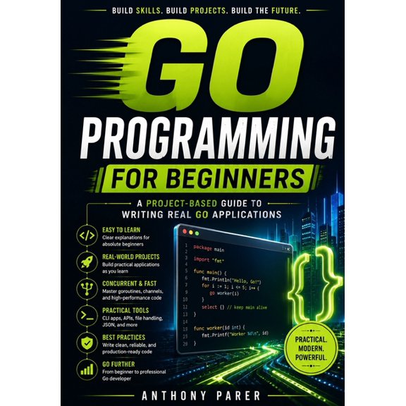 Go Programming for Beginners: A Project-Based Guide to Writing Real Go Applications, (Paperback)