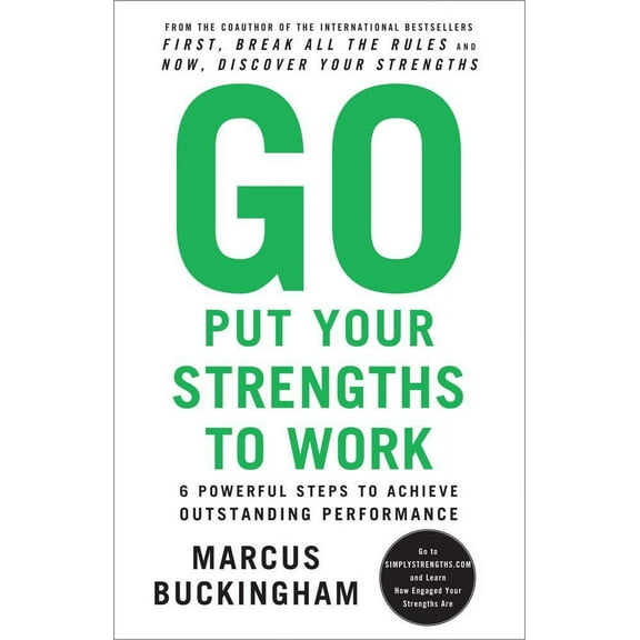 Go Put Your Strengths to Work: 6 Powerful Steps to Achieve Outstanding Performance