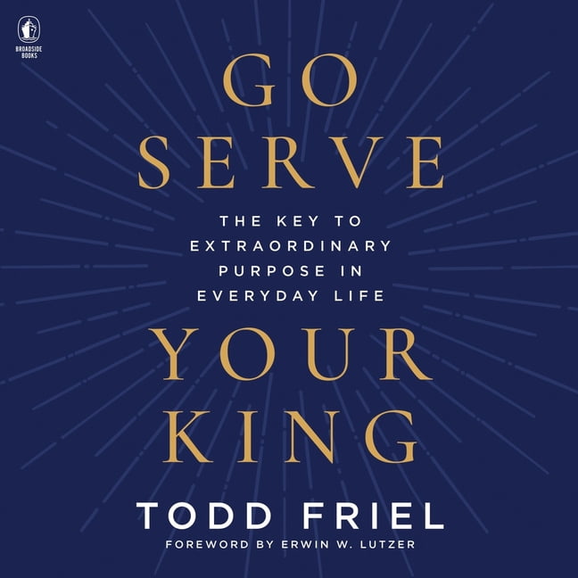 Go Serve Your King: The Key to Extraordinary Purpose in Everyday Life, (Audiobook)