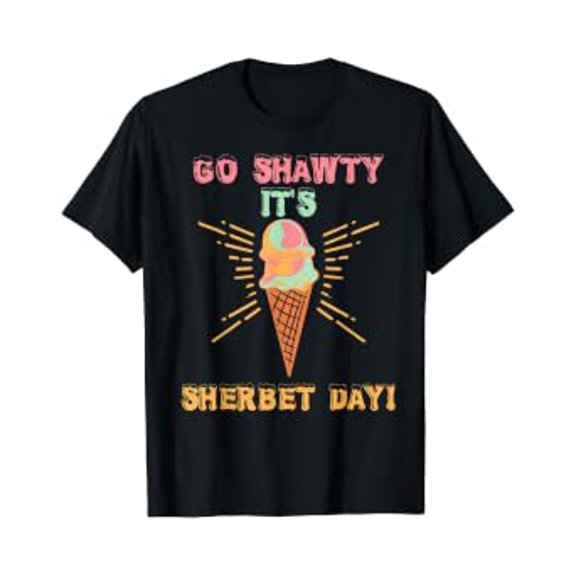Go Shawty It'S Sherbet Day - Funny Sherbet Ice Cream Tee