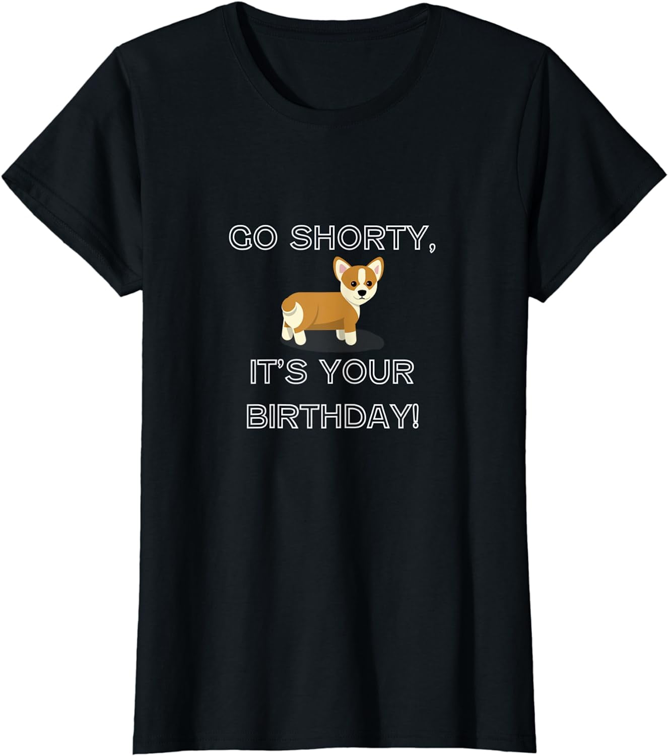 Funny Corgi Shirt - Go Shorty It's Your Birthday Tee Funny Corgi Shirt - Go Shorty It's Your Birthday Tee
