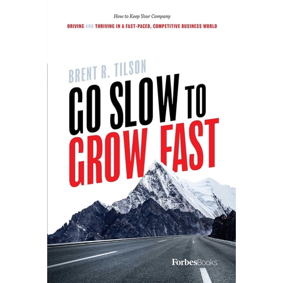 Go Slow to Grow Fast: How to Keep Your Company Driving and Thriving in a Fast-Paced, Competitive Business World, (Hardcover)