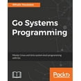 thumbnail image 1 of Go Systems Programming: Master Linux and Unix system level programming with Go, (Paperback), 1 of 1