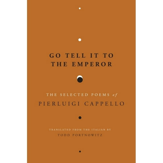 Go Tell It to the Emperor: The Selected Poems of Pierluigi Cappello, (Paperback)
