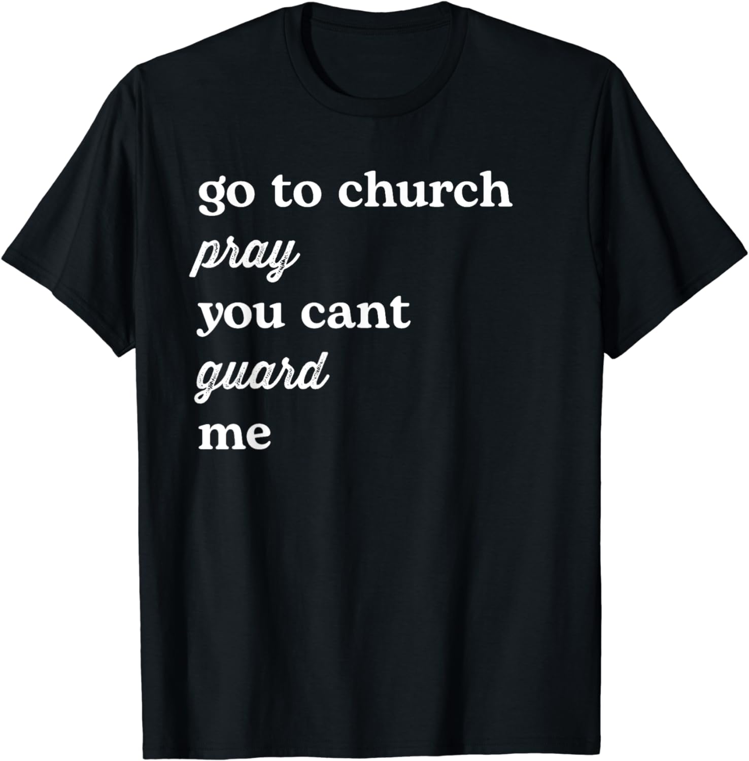Go To Church Pray You Cant Guard Me TShirt