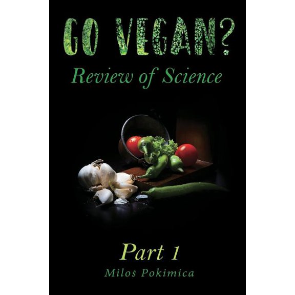 Go Vegan: Go Vegan? Review of Science Part 1 (Series #1) (Paperback)