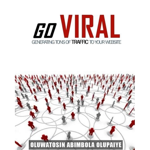 Go Viral: Generate Tons of traffic to your website Paperback 1548784192 9781548784195 Mrs Oluwatosin Olupaiye