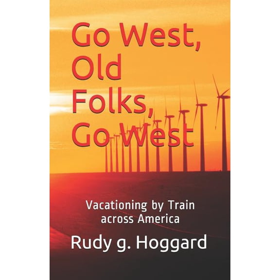 Go West, Old Folks, Go West: Vacationing by Train across America, (Paperback)