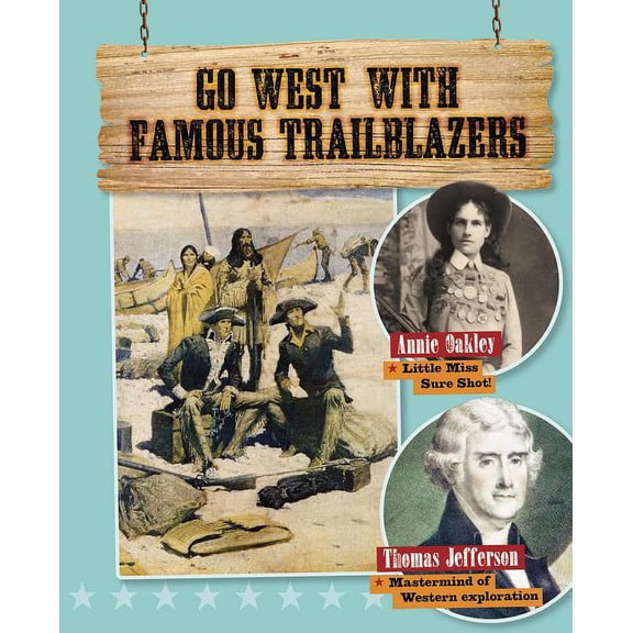 Go West! Travel to the Wild Frontier Go West with Famous Trailblazers, (Hardcover)
