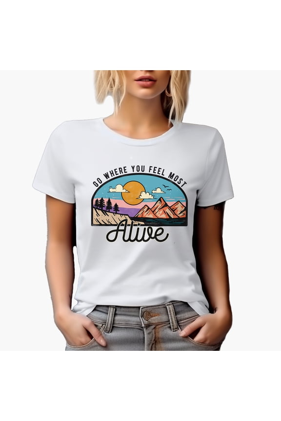 Go Where You Feel Most Alive Quote, Nature, Travel, Camping & Adventure Art Merch Gift, White T-Shirt, XL