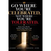 Go Where You're Celebrated, Not Where You're Tolerated Know Your Worth, Protect Your Peace, and Stop Settling for Less, Paperback