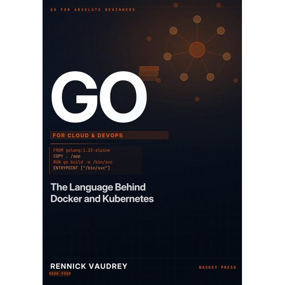 Go for Absolute Beginners GO For Cloud & DevOps: The Language Behind Docker and Kubernetes, Book 4, (Paperback)