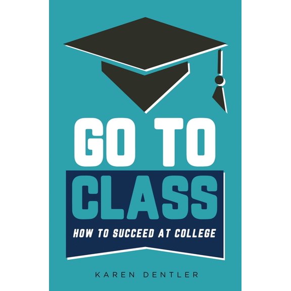 Go to Class: How to Succeed at College, (Hardcover)