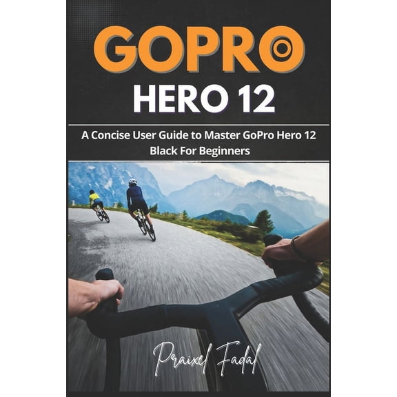 GoPro Hero 12: A Concise User Guide to Master GoPro Hero 12 Black For Beginners (Paperback)