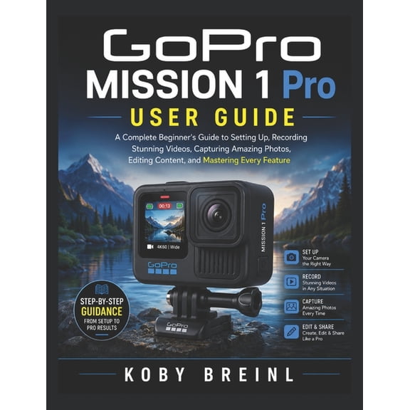 GoPro MISSION 1 Pro User Guide: A Complete Beginner's Guide to Setting Up, Recording Stunning Videos, Capturing Amazing , (Paperback)