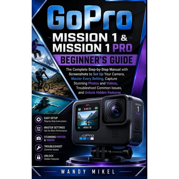 GoPro Mission 1 & Mission 1Pro Beginner's Guide: The Complete Step-by-Step Manual with Screenshots to Set Up Your Camera, (Paperback)
