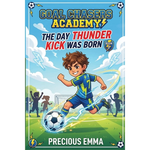 Goal Chasers Academy - The Day Thunder Kick Was Born: Book 1 of a Fun 3rd-4th Grade Soccer Chapter Books for Kids 8-12 A, (Paperback)