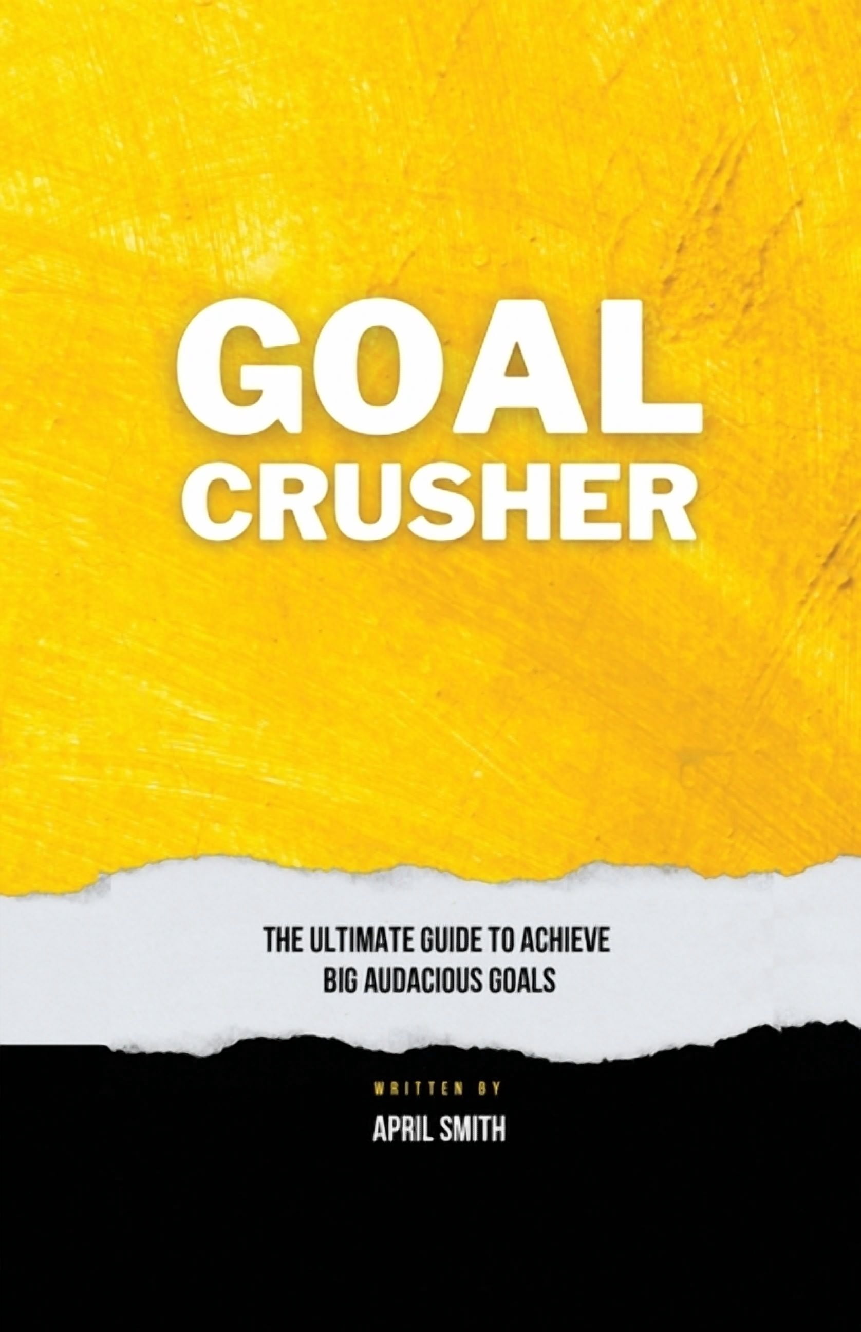 Goal Crusher: The Ultimate Guide to Achieve Your Big Audacious Goals ...