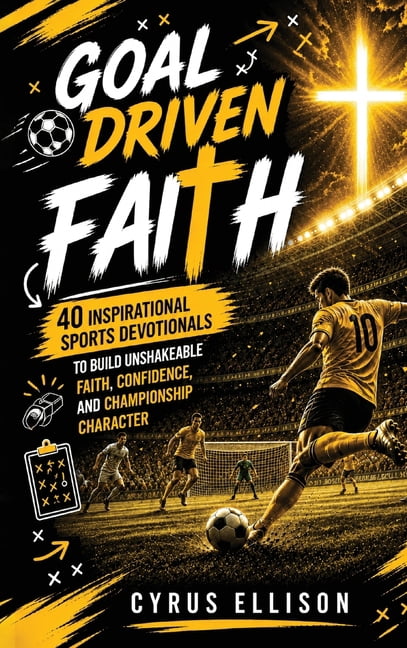 Goal-Driven Faith: 40 Inspirational Soccer Devotionals for Young Players to Build Unshakeable Faith, Confidence, and Cha, (Hardcover)