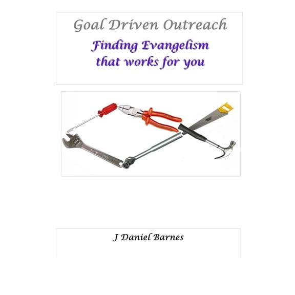 Goal Driven Outreach: Finding Evangelism that Works for You, (Paperback)