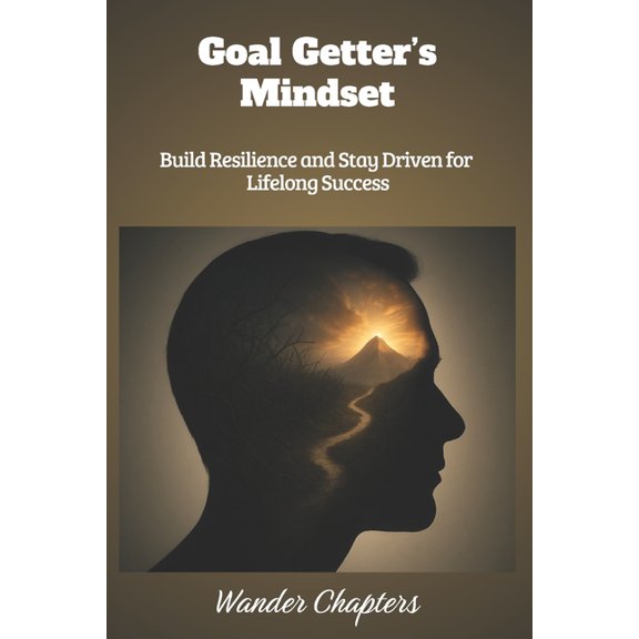 Goal Getter's Mindset: Build Resilience and Stay Driven for Lifelong Success, (Paperback)