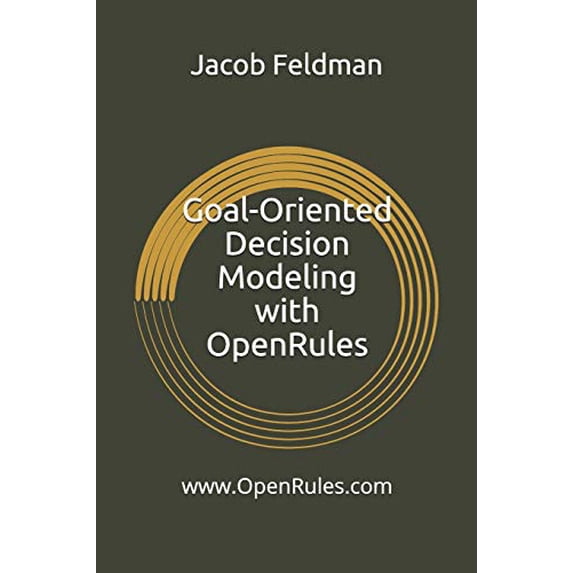Pre-Owned Goal-Oriented Decision Modeling with OpenRules: A Practical Guide for Development of Operational Business Decision Models using OpenRules and Excel: 2 (Business Decision Modeling) Paperback