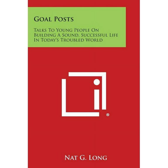 Goal Posts: Talks to Young People on Building a Sound, Successful Life in Today's Troubled World, (Paperback)