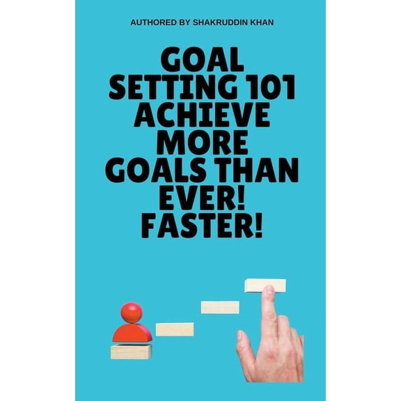 Goal Setting 101 Achieve More Goals Than Ever! Faster!, (Paperback)