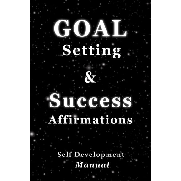 Goal Setting & Success Affirmations Self Development Manual: Manual for goal setting, template for organizing work, and , (Paperback)
