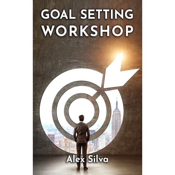 Goal Setting Workshop: How To Set Effective Goals And Achieve MASSIVE SUCCESS In All Areas Of Life