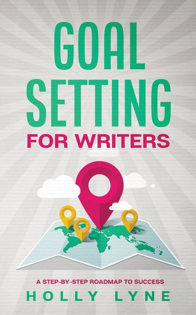 Goal Setting for Writers: A Step-By-Step Roadmap to Success, (Paperback ...