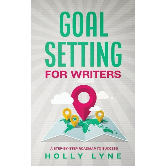 Goal Setting for Writers: A Step-By-Step Roadmap to Success, (Paperback)
