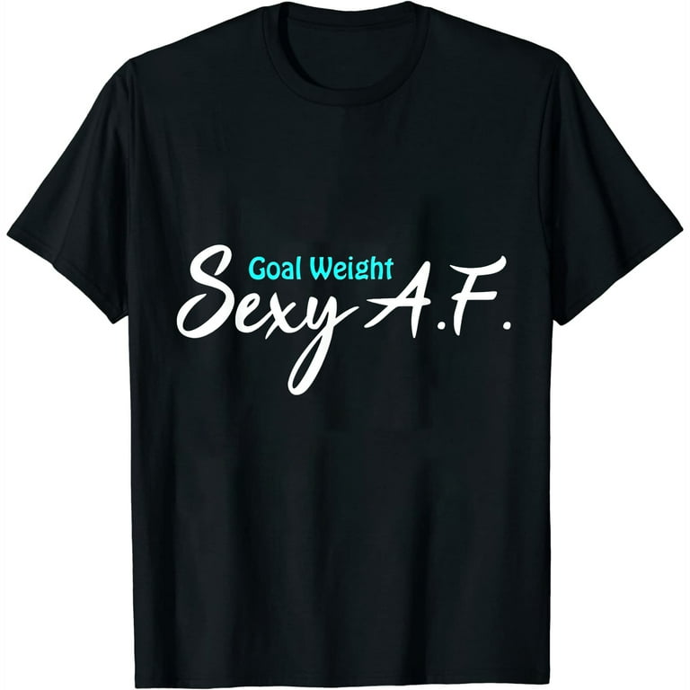 Goal Weight Sexy Af Shirt Goal Weight Sexy Af Shirt