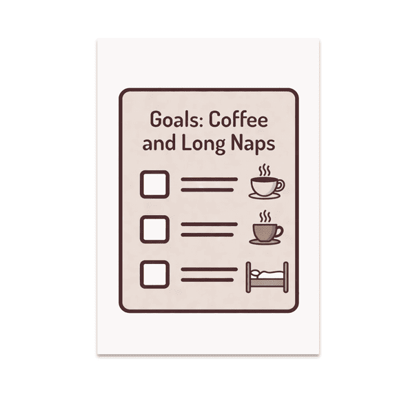 Goals: Coffee and Long Naps - Goal Tracking Humor - 13x19 Poster Print