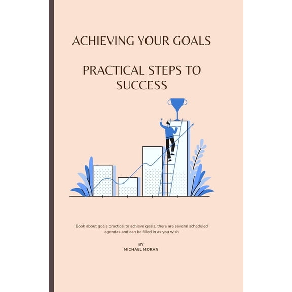 Goals Practical Steps: Achieving Your Goals : Practical Steps to Success (Series #1) (Paperback)