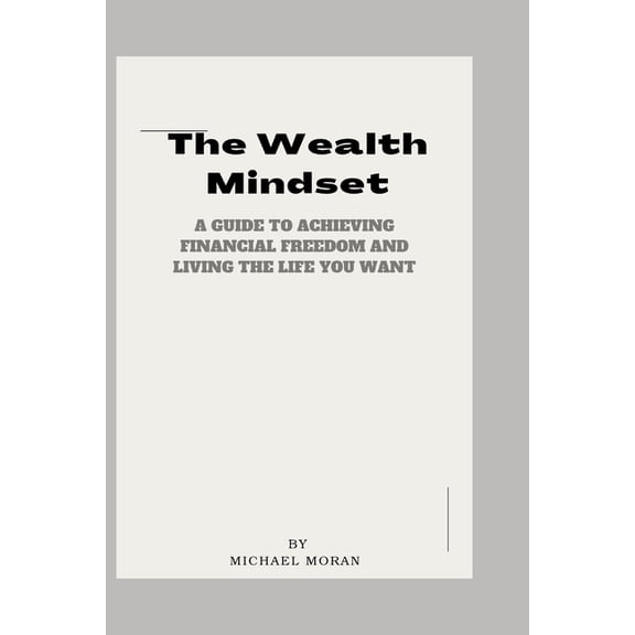 Goals Practical Steps: The Wealth Mindset : A Guide to Achieving Financial Freedom and Living the Life You Want (Series #2) (Paperback)