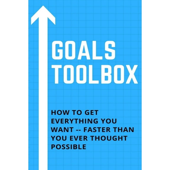 Goals Toolbox: Goals Toolbox How to Get Everything You Want -- Faster Than You Ever Thought Possible (Paperback)