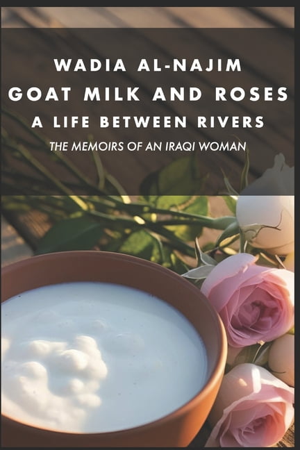 Goat Milk and Roses - A Life Between Rivers: The Memoirs of an Iraqi Woman, (Paperback)