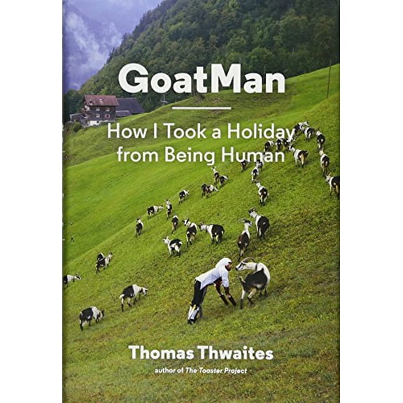 Pre-Owned Goatman: How I Took a Holiday from Being Human (One Man's Journey to Leave Humanity Behind and Become Like a Goat) (Hardcover) 1616894059 9781616894054
