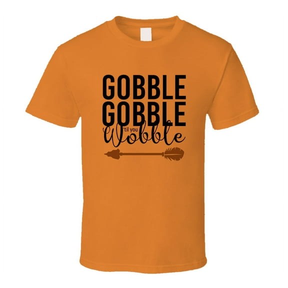 Gobble Gobble Til You Wobble Tee Cool Fall Holiday Funny Novelty T Shirt