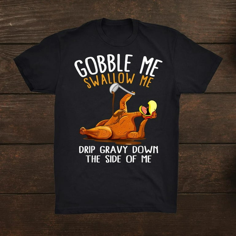 Gobble Me Swallow Me Shirt Funny Thanksgiving Shirt Gift Black Size up to 4XL Walmart