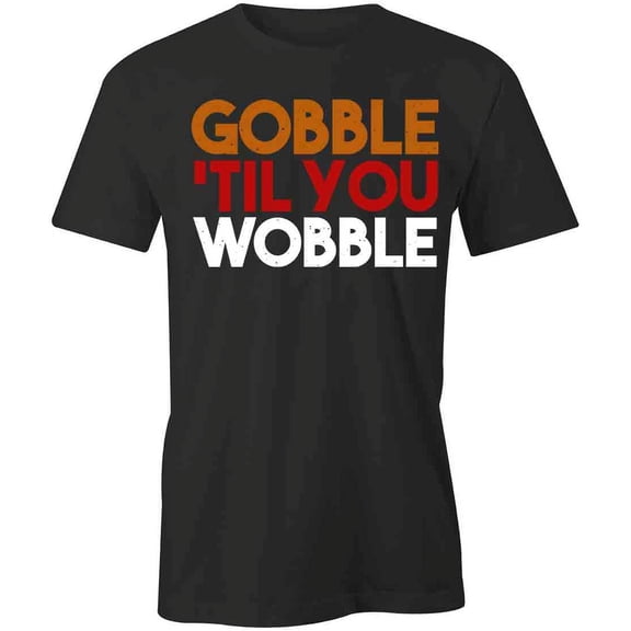 Gobble 'Til You Wobble T-Shirt | Cool Thanksgiving Black Tee Gift