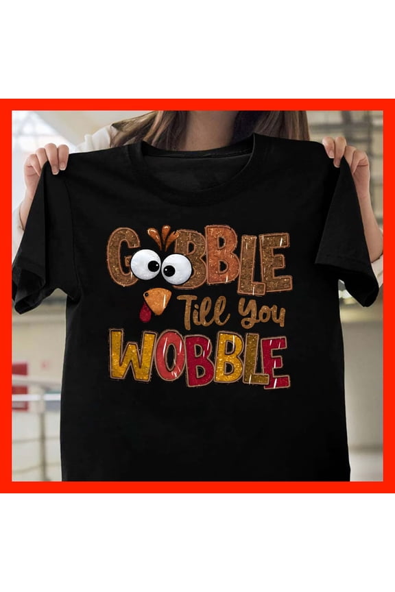 Gobble Till You Wobble Turkey Face Thanksgiving Funny Holiday T-Shirt T1020, Softstyle for Unisex, Sizes S–5XL