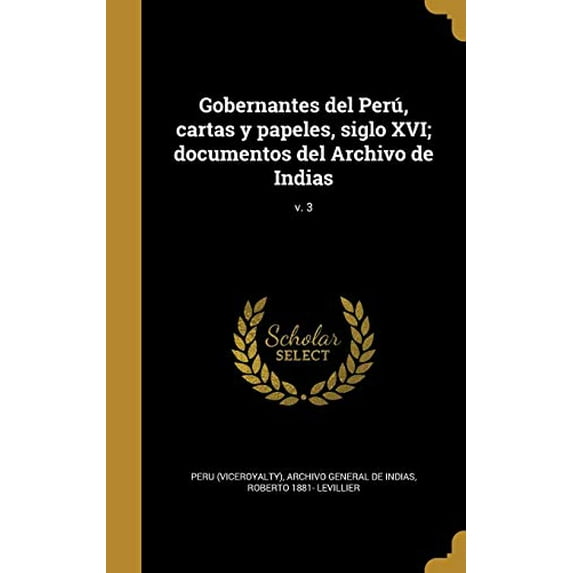 Gobernantes del Perú, cartas y papeles, siglo XVI; documentos del Archivo de Indias; v. 3 (Hardcover)