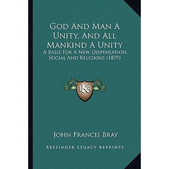 God and Man a Unity, and All Mankind a Unity: A Basis for a New Dispensation, Social and Religious (1879) Paperback