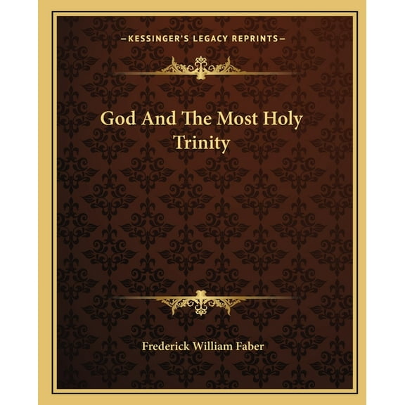 God And The Most Holy Trinity Paperback 1162909951 9781162909950 Frederick William Faber