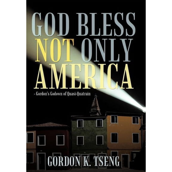 God Bless Not Only America: - Gordon's Godown of Quasi-Quatrain (Hardcover)