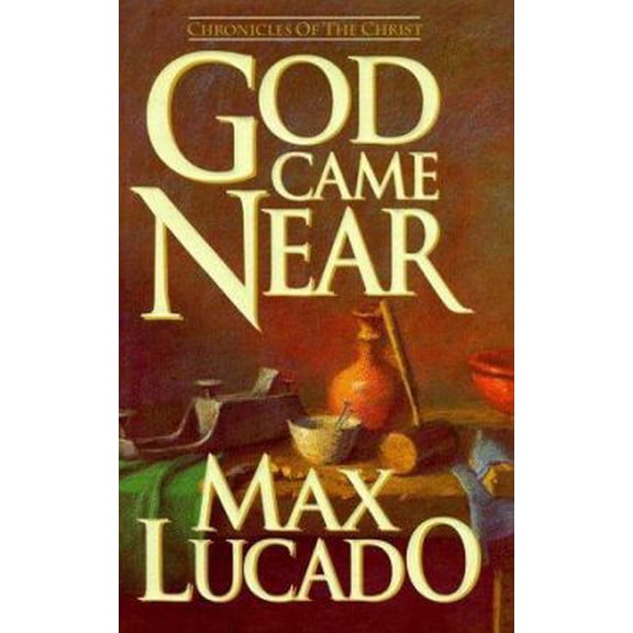 God Came Near: Chronicles of the Christ (Hardcover) by Max Lucado